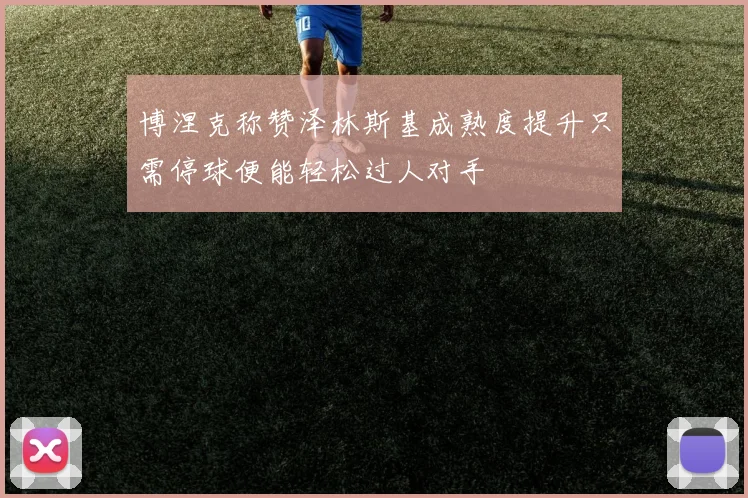 博涅克称赞泽林斯基成熟度提升只需停球便能轻松过人对手