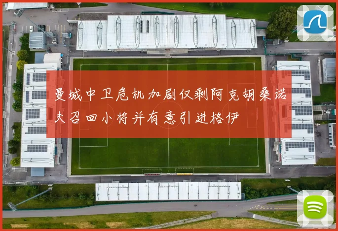 曼城中卫危机加剧仅剩阿克胡桑诺夫召回小将并有意引进格伊